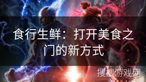 食行生鲜：打开美食之门的新方式