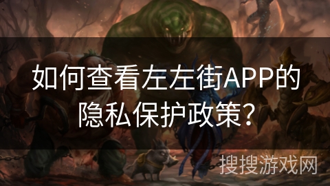 如何查看左左街APP的隐私保护政策？