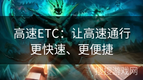 高速ETC：让高速通行更快速、更便捷