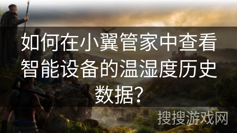 如何在小翼管家中查看智能设备的温湿度历史数据？