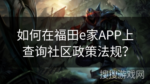 如何在福田e家APP上查询社区政策法规? 如何在福田e家APP上查询社区政策法规?