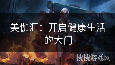 美伽汇：开启健康生活的大门