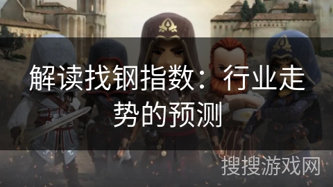 解读找钢指数：行业走势的预测