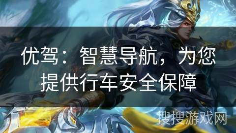 优驾：智慧导航，为您提供行车安全保障