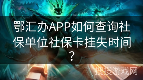鄂汇办APP如何查询社保单位社保卡挂失时间? 鄂汇办APP如何查询社保单位社保卡挂失时间?