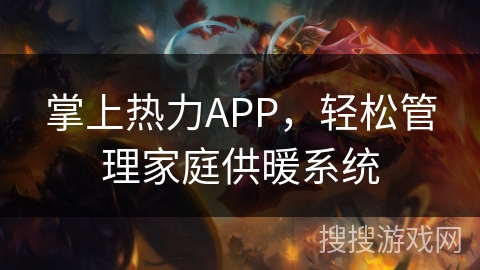 掌上热力APP,轻松管理家庭供暖系统 掌上热力APP,轻松管理家庭供暖系统