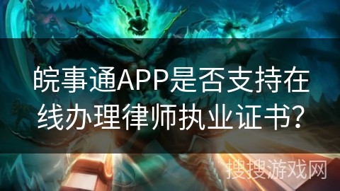 皖事通APP是否支持在线办理律师执业证书？