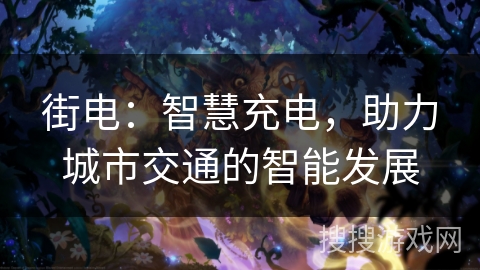 街电：智慧充电，助力城市交通的智能发展
