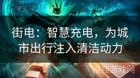 街电：智慧充电，为城市出行注入清洁动力