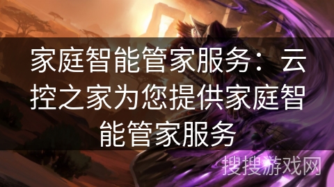 家庭智能管家服务:云控之家为您提供家庭智能管家服务 家庭智能管家服务:云控之家为您提供家庭智能管家服务
