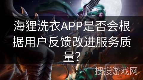 海狸洗衣APP是否会根据用户反馈改进服务质量？