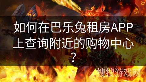 如何在巴乐兔租房APP上查询附近的购物中心？