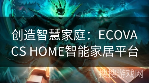 创造智慧家庭：ECOVACS HOME智能家居平台