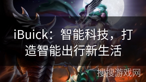 iBuick:智能科技,打造智能出行新生活 iBuick:智能科技,打造智能出行新生活