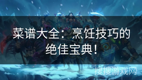 菜谱大全:烹饪技巧的绝佳宝典! 菜谱大全:烹饪技巧的绝佳宝典!