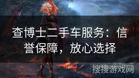 查博士二手车服务:信誉保障,放心选择 查博士二手车服务:信誉保障,放心选择