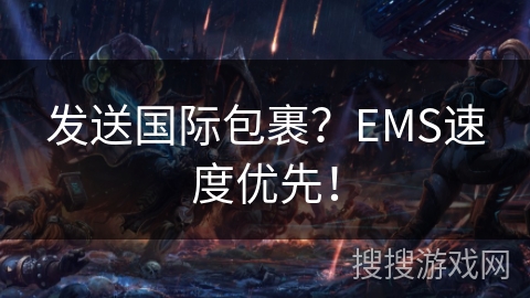 发送国际包裹?EMS速度优先! 发送国际包裹?EMS速度优先!