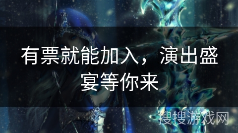 有票就能加入，演出盛宴等你来