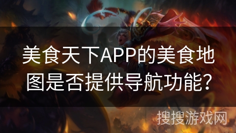 美食天下APP的美食地图是否提供导航功能？