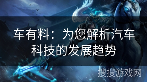 车有料：为您解析汽车科技的发展趋势