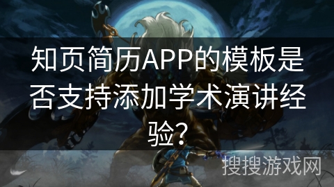 知页简历APP的模板是否支持添加学术演讲经验？