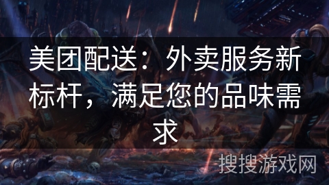 美团配送：外卖服务新标杆，满足您的品味需求