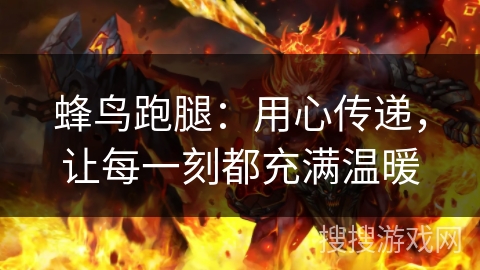 蜂鸟跑腿：用心传递，让每一刻都充满温暖