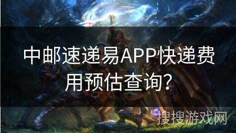 中邮速递易APP快递费用预估查询？