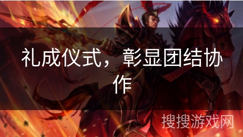 礼成仪式，彰显团结协作