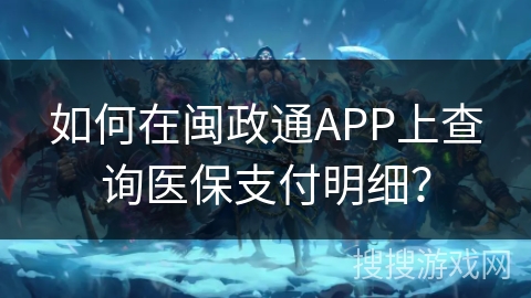 如何在闽政通APP上查询医保支付明细？