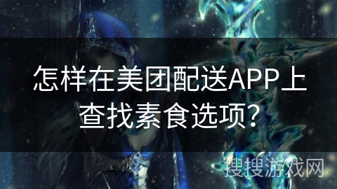 怎样在美团配送APP上查找素食选项？