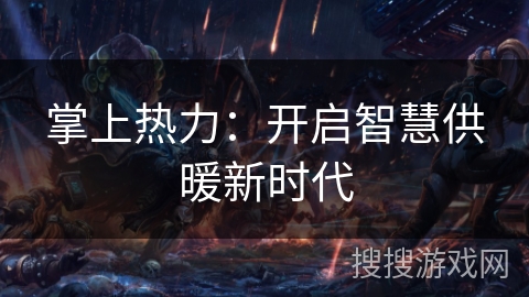 掌上热力：开启智慧供暖新时代