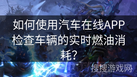 如何使用汽车在线APP检查车辆的实时燃油消耗? 如何使用汽车在线APP检查车辆的实时燃油消耗?