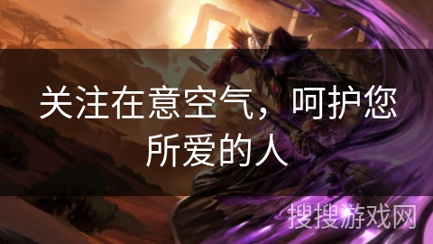 关注在意空气,呵护您所爱的人 关注在意空气,呵护您所爱的人