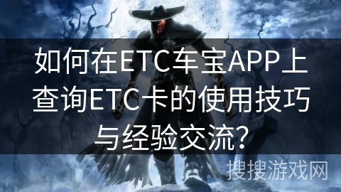 如何在ETC车宝APP上查询ETC卡的使用技巧与经验交流？