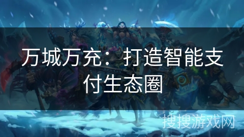 万城万充：打造智能支付生态圈