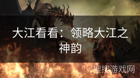 大江看看：领略大江之神韵