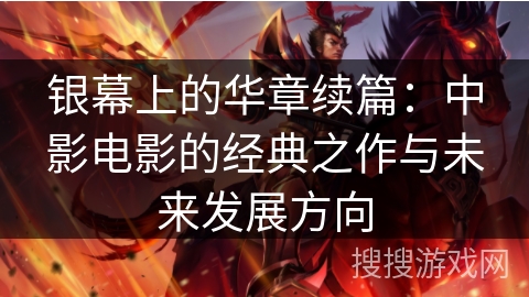 银幕上的华章续篇：中影电影的经典之作与未来发展方向