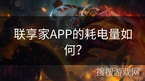 联享家APP的耗电量如何？