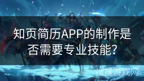 知页简历APP的制作是否需要专业技能? 知页简历APP的制作是否需要专业技能?