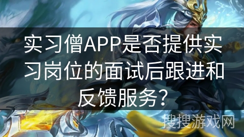 实习僧APP是否提供实习岗位的面试后跟进和反馈服务？