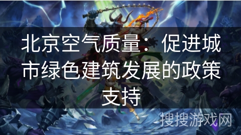 北京空气质量：促进城市绿色建筑发展的政策支持