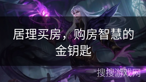 居理买房，购房智慧的金钥匙