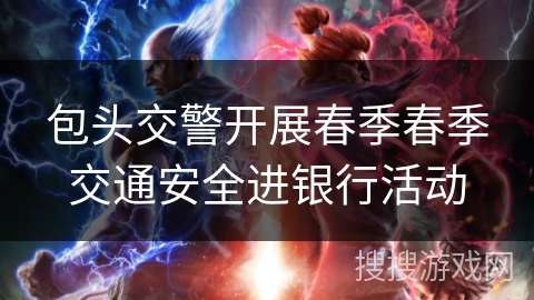 包头交警开展春季春季交通安全进银行活动