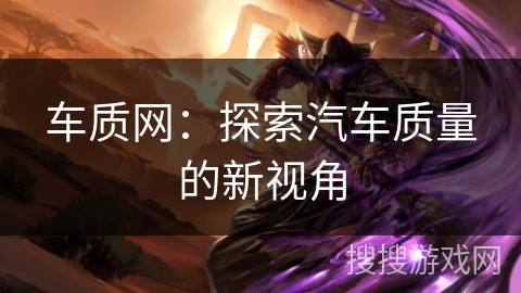 车质网：探索汽车质量的新视角