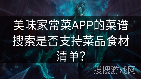 美味家常菜APP的菜谱搜索是否支持菜品食材清单？