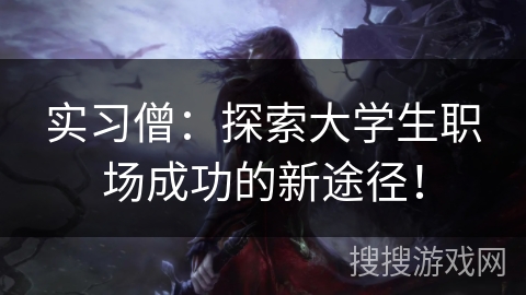 实习僧：探索大学生职场成功的新途径！