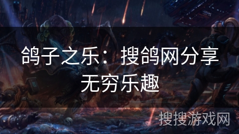 鸽子之乐：搜鸽网分享无穷乐趣