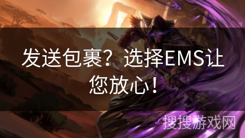 发送包裹？选择EMS让您放心！