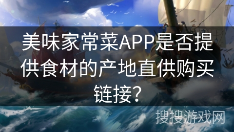 美味家常菜APP是否提供食材的产地直供购买链接？